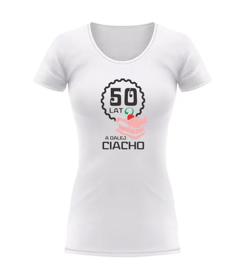 50 LAT A DALEJ CIACHO - koszulka damska