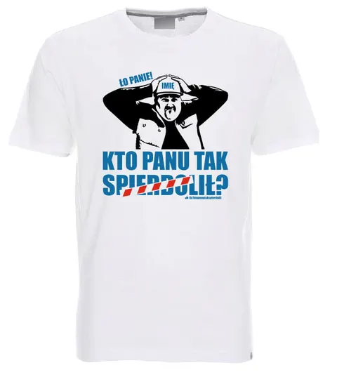 Ło Panie! Kto Panu tak spier*dolił? - koszulka imienna