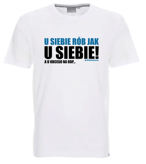 U siebie rób jak u siebie! A u obcego na odp... - koszulka