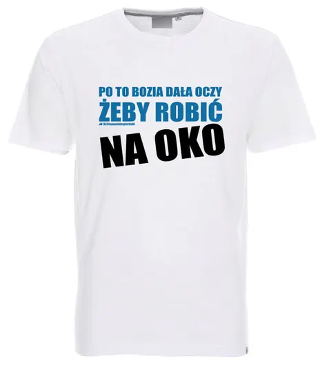 Po to Bozia dała oczy, żeby robić na oko - koszulka