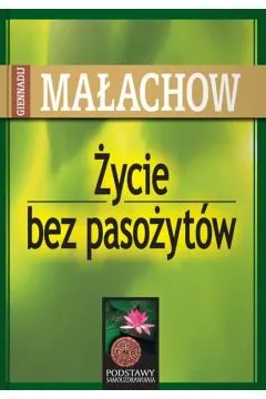 ŻYCIE BEZ PASOŻYTÓW- GIENNADIJ MAŁACHOW