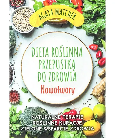 Dieta roślinna przepustką do zdrowia. Nowotwory – Agata Majcher