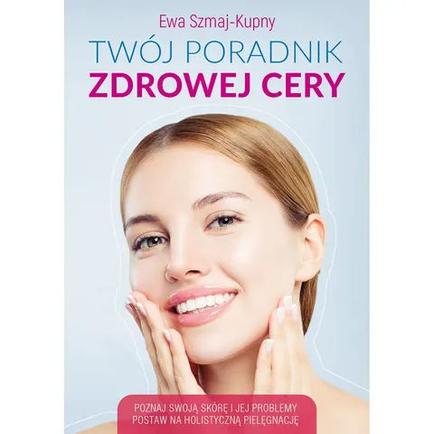 Twój poradnik zdrowej cery – Ewa Szmaj-Kupny