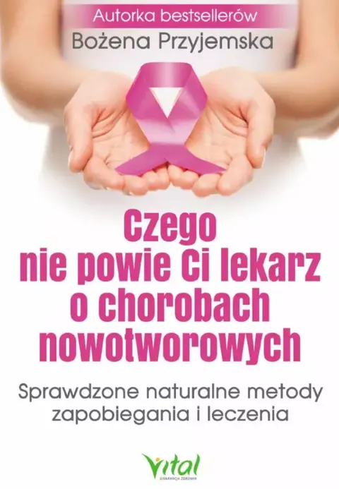 Czego nie powie Ci lekarz o chorobach nowotworowych - Bożena Przyjemska