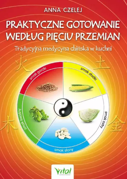 Praktyczne gotowanie według Pięciu Przemian - Anna Czelej