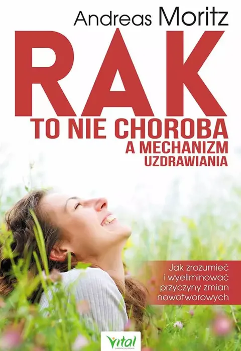 Rak to nie choroba a mechanizm uzdrawiania - Andreas Moritz