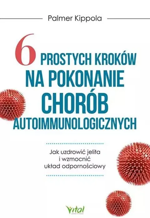 6 prostych kroków na pokonanie chorób autoimmunologicznych – Palmer Kippola