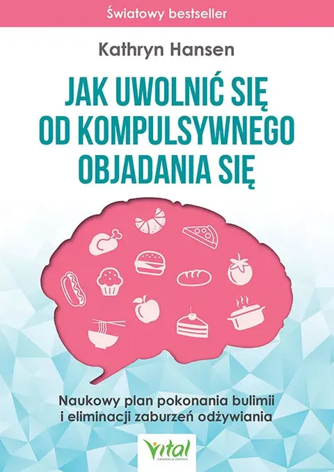 Jak uwolnić się od kompulsywnego objadania się – Kathryn Hansen