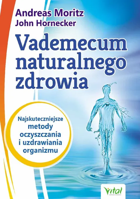 Vademecum naturalnego zdrowia – Andreas Moritz, John Hornecker