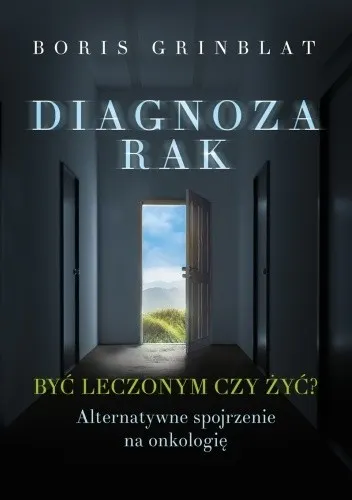 Diagnoza Rak. Być leczonym czy żyć? - Boris Grinbalt