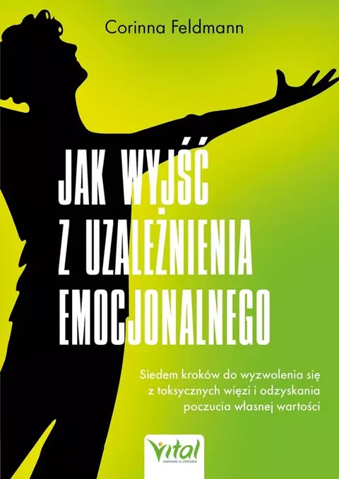 Jak wyjść z uzależnienia emocjonalnego - Corinna Feldmann