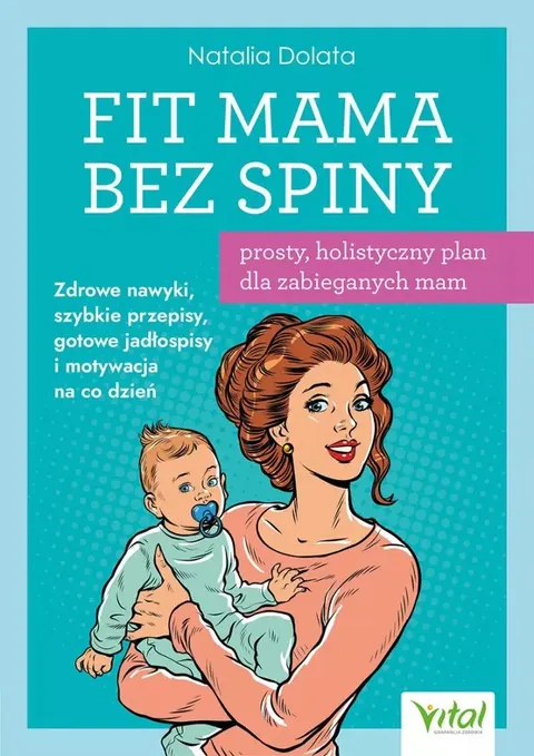 Fit Mama bez spiny – prosty, holistyczny plan dla zabieganych mam - Natalia Dolata