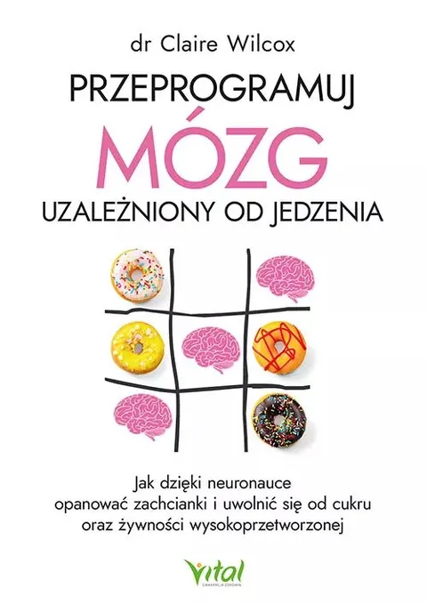 Przeprogramuj mózg uzależniony od jedzenia - dr Claire Wilcox