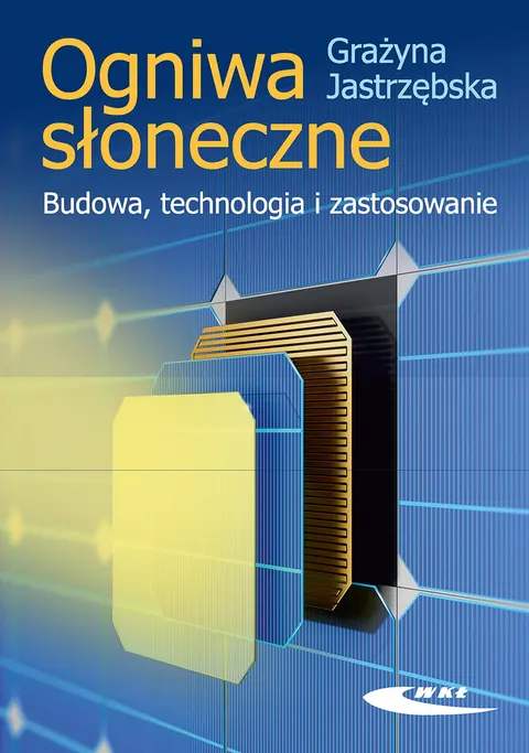 Ogniwa słoneczne. Budowa, technologia i zastosowanie / WKŁ