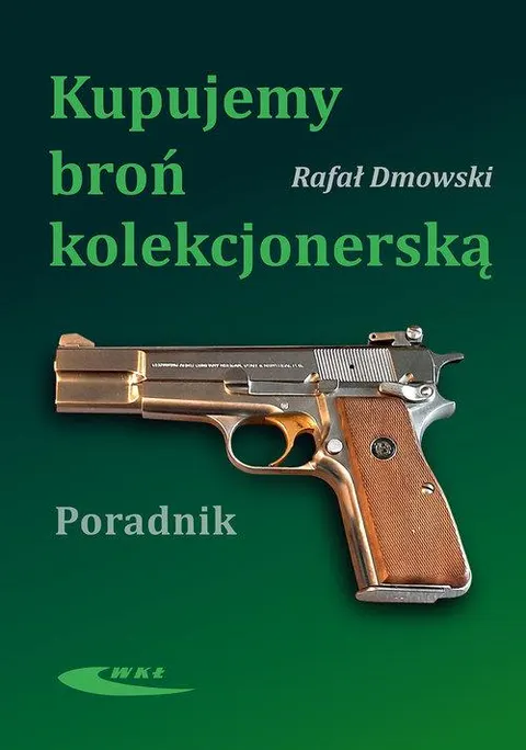 Kupujemy broń kolekcjonerską poradnik Rafał Dmowski WKŁ