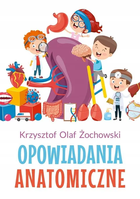 OPOWIADANIA ANATOMICZNE K. O. Żochowski Dla dzieci od 8 lat