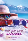 NASZA WIELKA LETNIA UCIECZKA Małgorzata Lis