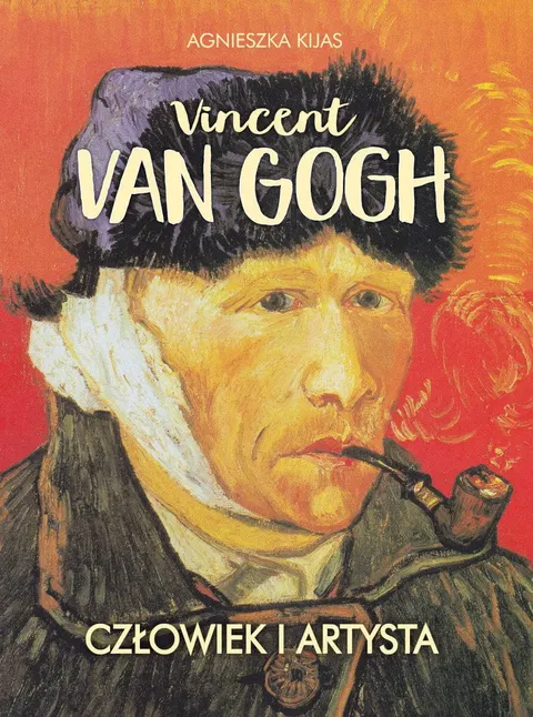 VINCENT VAN GOGH Człowiek i artysta Ilustrowana biografia