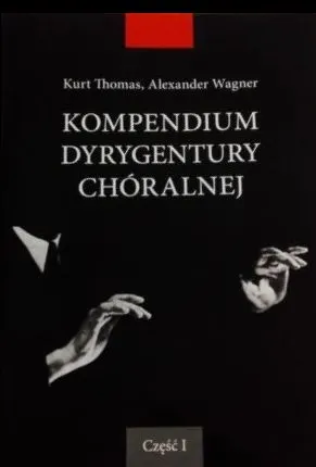 A. Thomas K. Wagner: Kompendium dyrygentury chóralnej. Tom 1