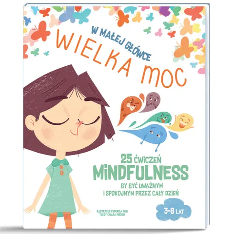 Api papi W małej główce WIELKA MOC 25 ćwiczeń MINDFULNESS by być uważnym i spokojnym