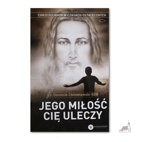 Jego miłość Cię uleczy. ks. Dominik Chmielewski