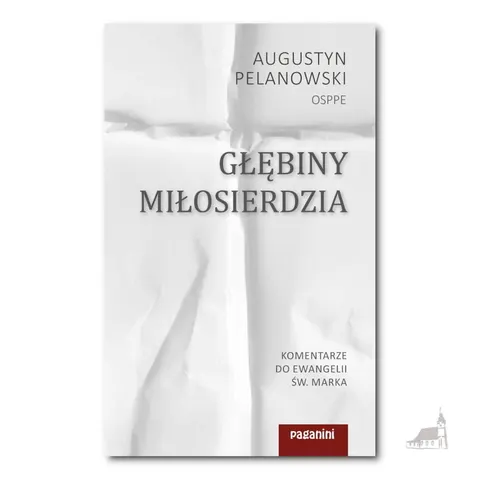 Głębiny Miłosierdzia. Komentarze do Ewangelii św Marka. o Augustyn Pelanowski OSPPE