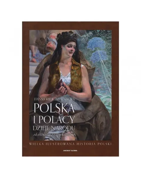 Polska i Polacy. Dzieje Narodu od rozbiorów do współczesności