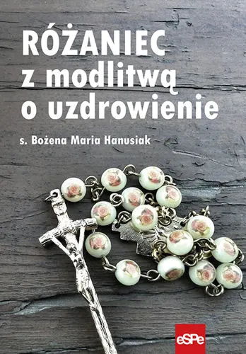 Różaniec z modlitwą o uzdrowienie. s. Bożena Maria Hanusiak