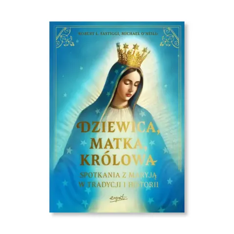 Dziewica, matka, królowa. Robert L. Fastiggi, Michael O' Neill