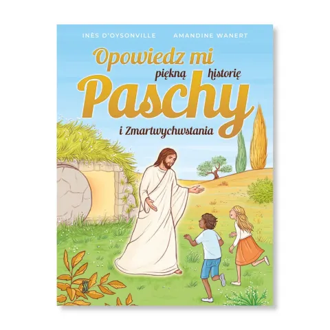 Opowiedz mi piękną historię Paschy i Zmartwychwstania.
