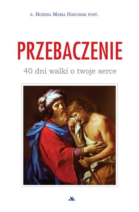Przebaczenie. 40 dni walki o twoje serce