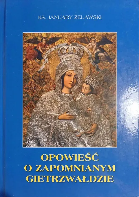 OPOWIEŚĆ O ZAPOMNIANYM GIETRZWAŁDZIE - ks. January Żelawski
