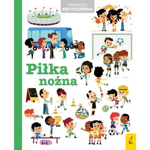 Pierwsza encyklopedia. Piłka nożna / Wydawnictwo Wilga