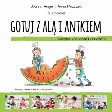 Gotuj z Alą i Antkiem. Książka kucharska dla dzieci