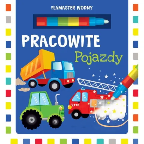 Flamaster wodny. Pracowite pojazdy / Wydawnictwo Wilga
