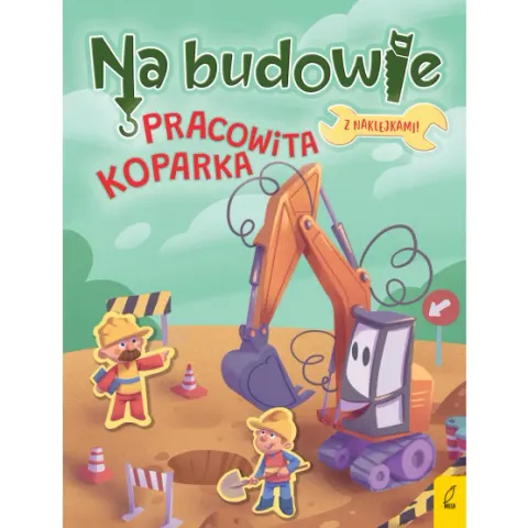 Na budowie. Pracowita koparka / Wydawnictwo Wilga