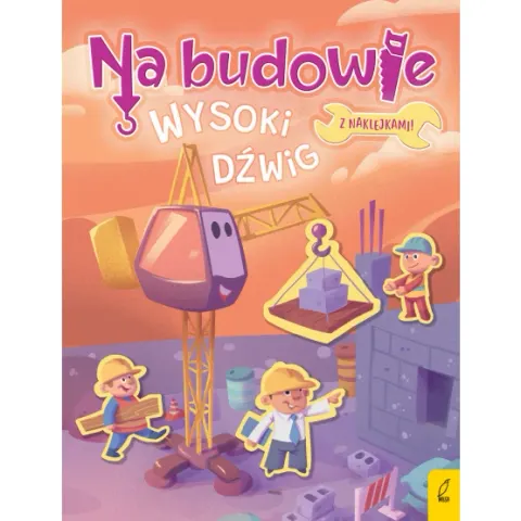 Na budowie. Wysoki dźwig / Wydawnictwo Wilga