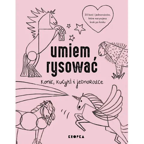 Umiem rysować konie, kucyki i jednorożce / Wydawnictwo Kropka