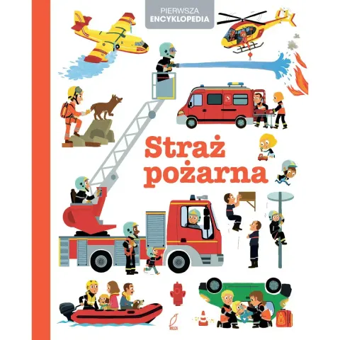 Straż pożarna. Pierwsza encyklopedia / Wydawnictwo Wilga