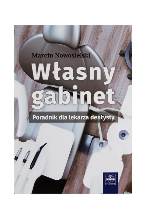 M. Nowosielski - Własny gabinet Poradnik dla lekarza dentysty