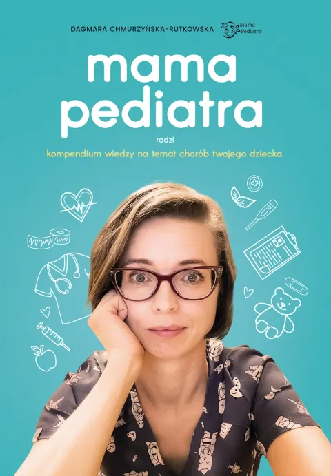 Mama pediatra radzi. Kompendium wiedzy na temat chorób twojego dziecka