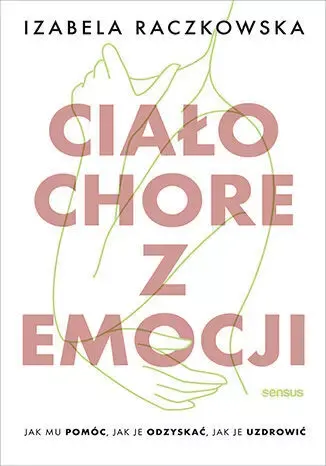 Ciało chore z emocji. Jak mu pomóc, jak je...