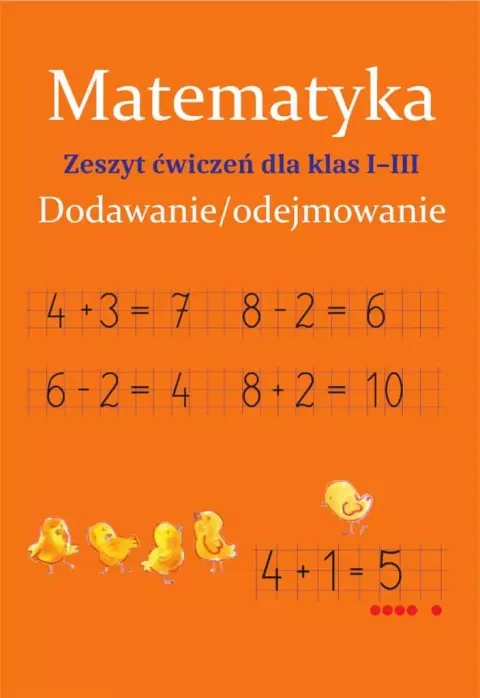 Matematyka. Dodawanie i odejmowanie. Zeszyt ćwiczeń kl. I-III