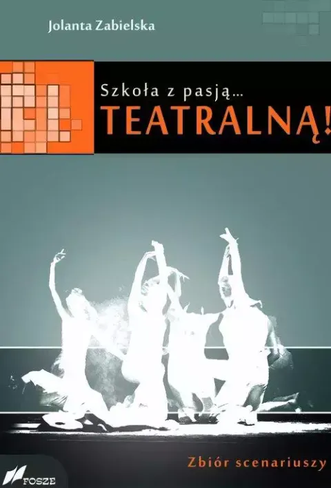 Szkoła z pasją... teatralną! Zbiór scenariuszy