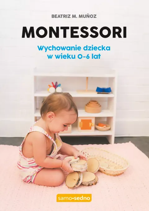Montessori - wychowanie dziecka w wieku 0-6 lat, Samo Sedno