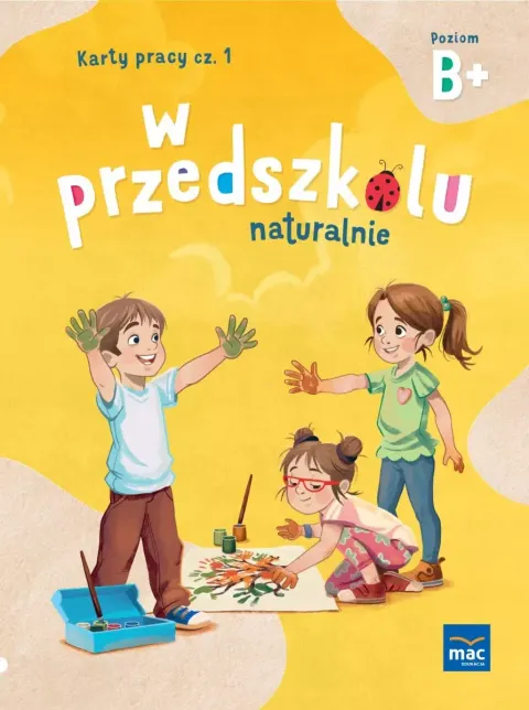 W przedszkolu naturalnie. Poziom B+. Karty pracy. Część 1