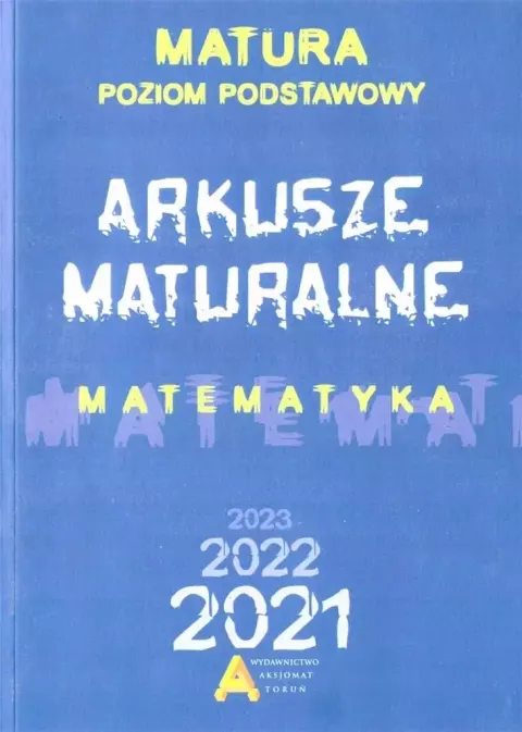 Arkusze maturalne. Matematyka 2021/2022/2023. Poziom podstawowy