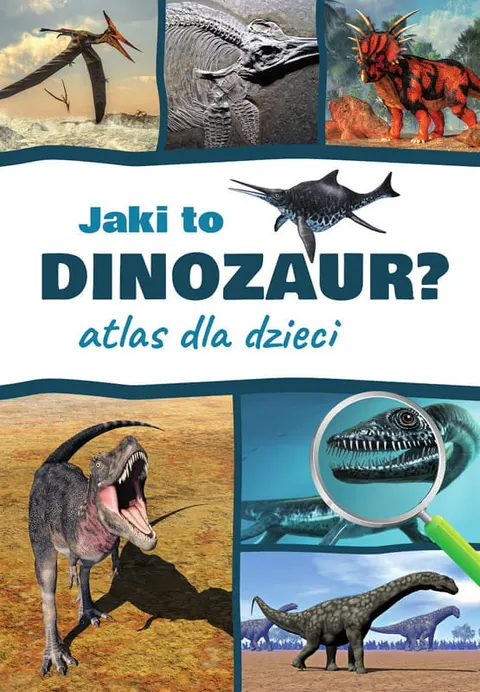 Jaki to dinozaur? Atlas dla dzieci - Dinozaury