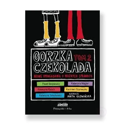 Gorzka czekolada 2. Nowe opowiadania o ważnych sprawach