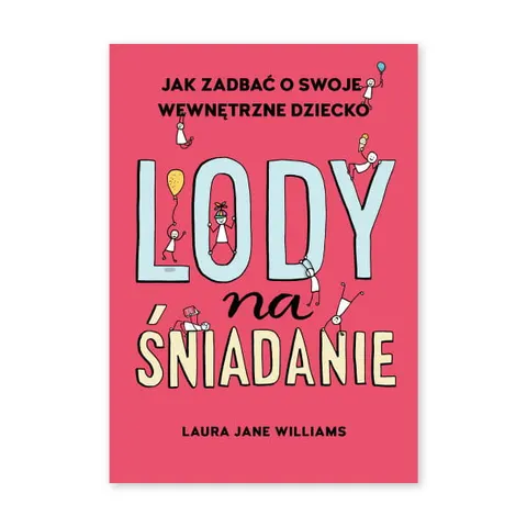 Lody na śniadanie. Jak odkryć swoje wewnętrzne dziecko?